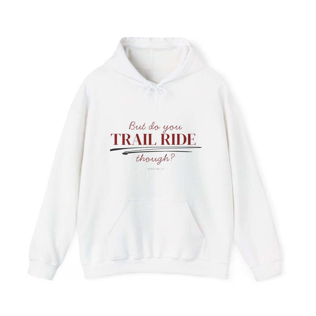 Trail Ride Hoodie — "But do you TRAIL RIDE though?" Cozy Outdoor Horseback Sweatshirt