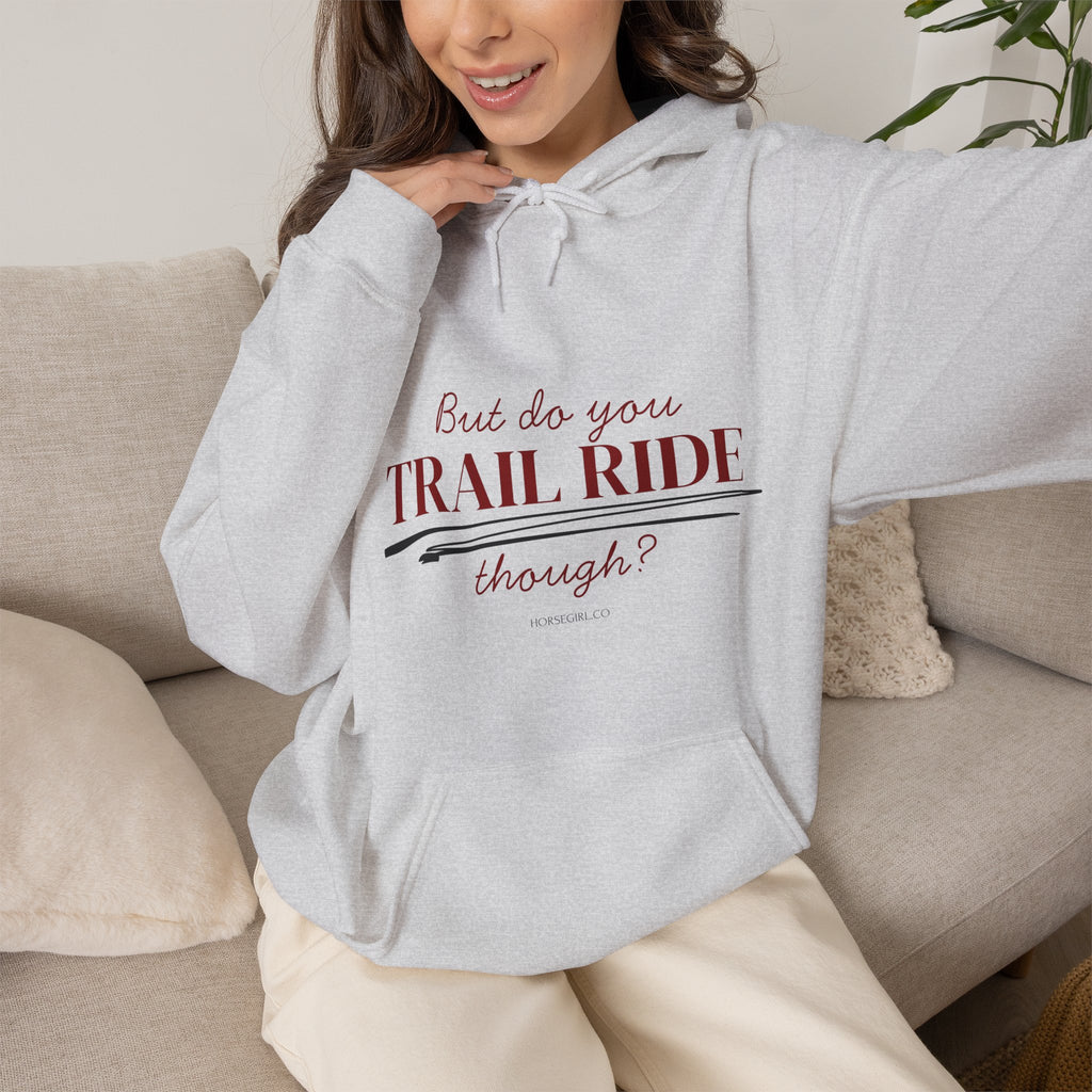 Trail Ride Hoodie — "But do you TRAIL RIDE though?" Cozy Outdoor Horseback Sweatshirt