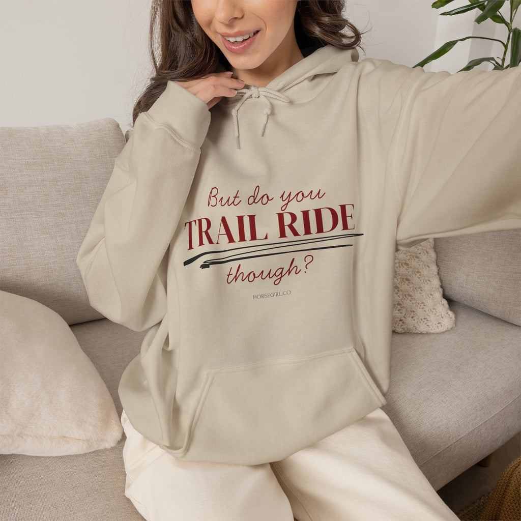 Trail Ride Hoodie — "But do you TRAIL RIDE though?" Cozy Outdoor Horseback Sweatshirt