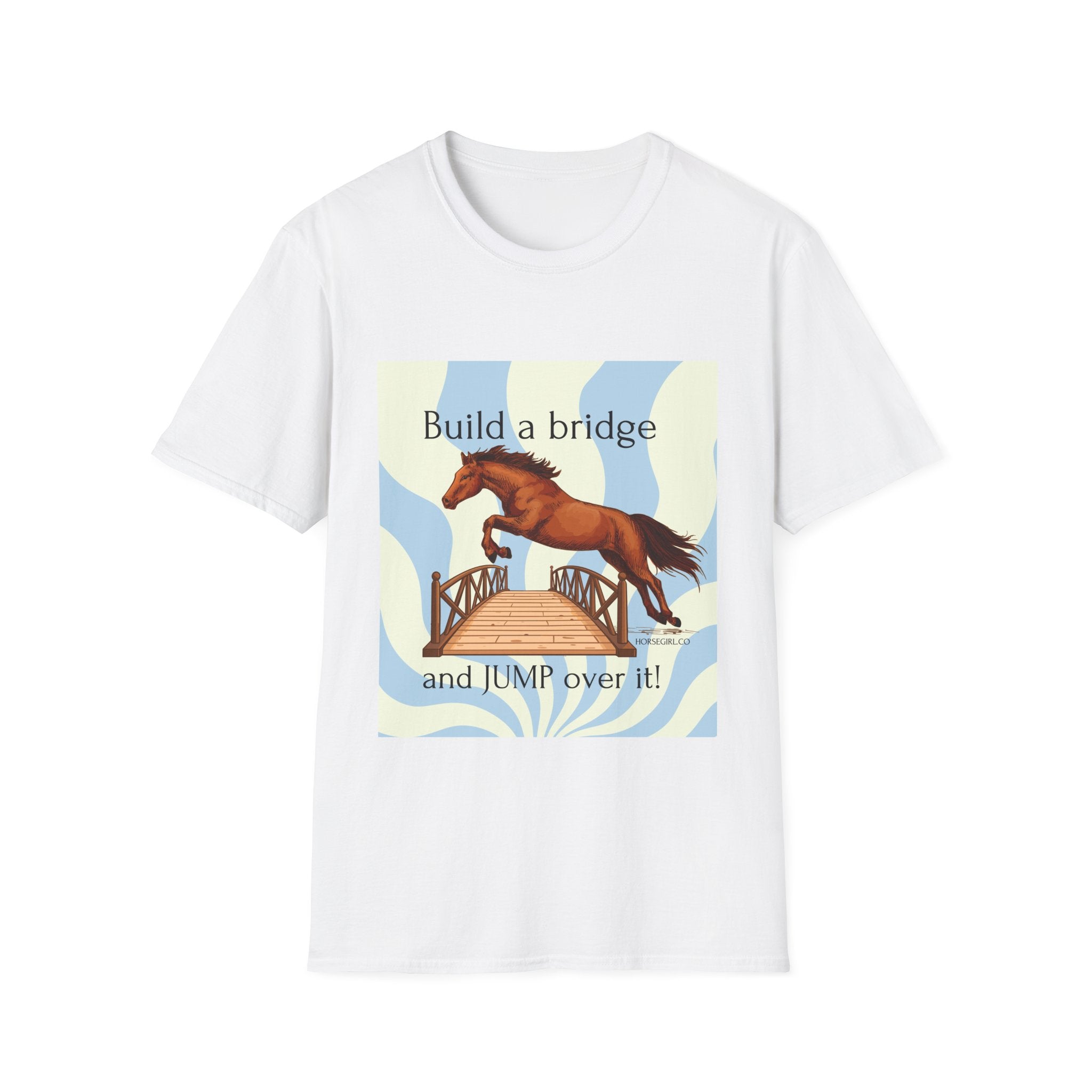 Horse Jumping T-Shirt — "Build a bridge and JUMP over it!" Equestrian Tee
