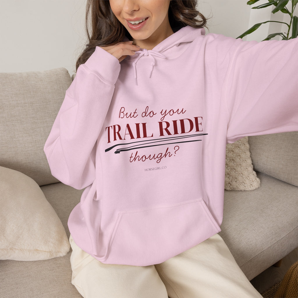 Trail Ride Hoodie — "But do you TRAIL RIDE though?" Cozy Outdoor Horseback Sweatshirt