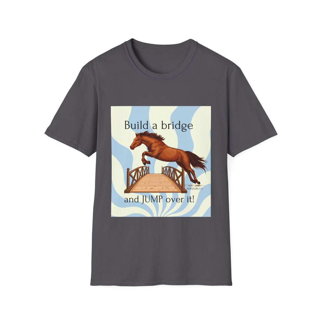 Horse Jumping T-Shirt — "Build a bridge and JUMP over it!" Equestrian Tee