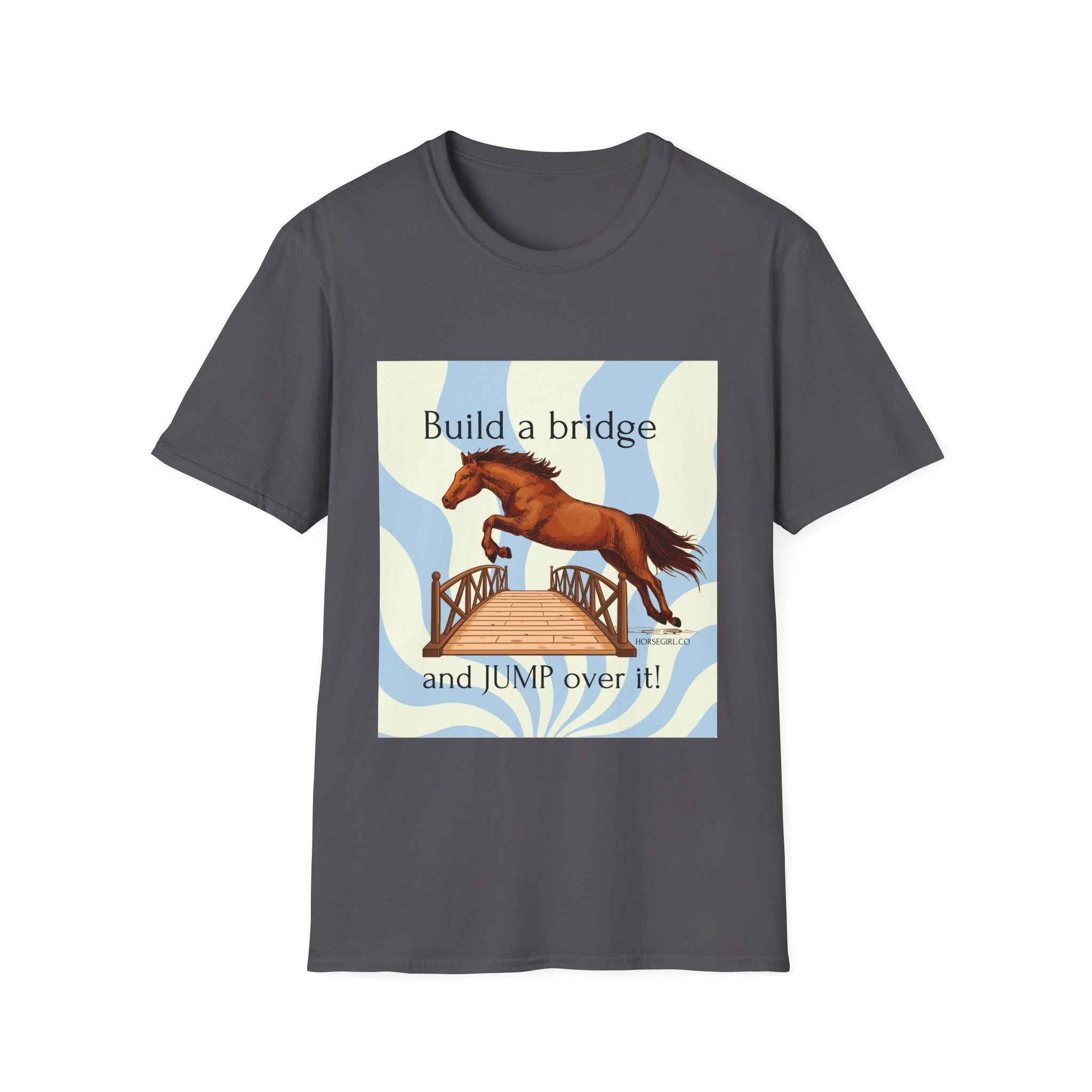 Horse Jumping T-Shirt — "Build a bridge and JUMP over it!" Equestrian Tee