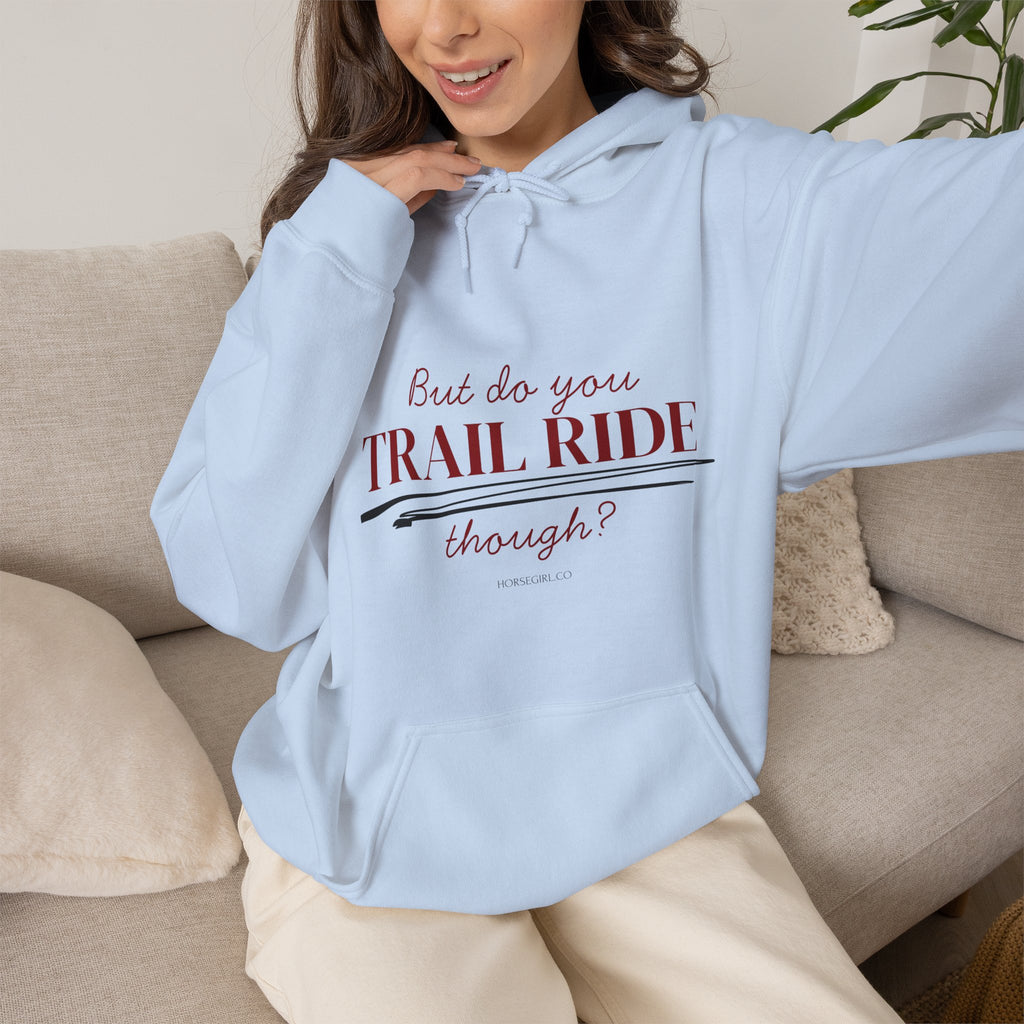 Trail Ride Hoodie — "But do you TRAIL RIDE though?" Cozy Outdoor Horseback Sweatshirt
